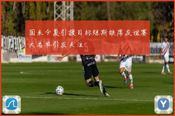 国米今夏引援目标琼斯缺席友谊赛大名单引发关注