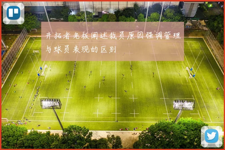 开拓者老板阐述裁员原因强调管理与球员表现的区别