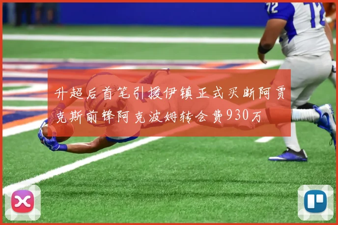 升超后首笔引援伊镇正式买断阿贾克斯前锋阿克波姆转会费930万