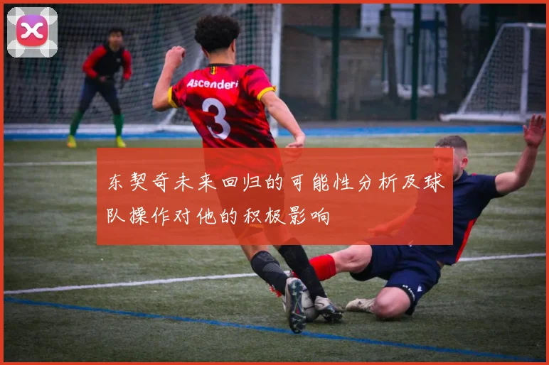 东契奇未来回归的可能性分析及球队操作对他的积极影响