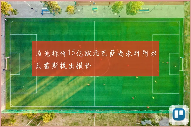 马竞标价15亿欧元巴萨尚未对阿尔瓦雷斯提出报价